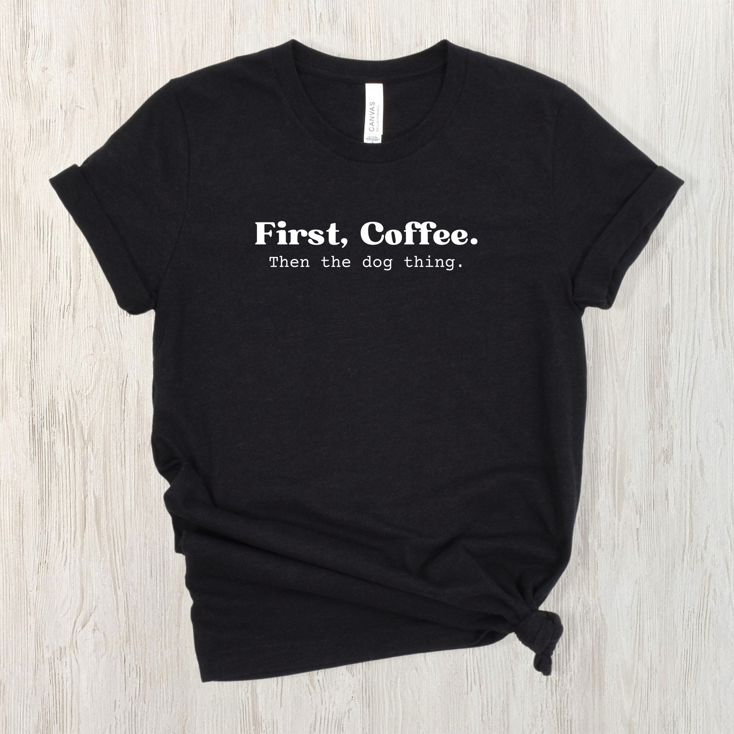 First, Coffee. Then The Dog Thing. Unisex Tee