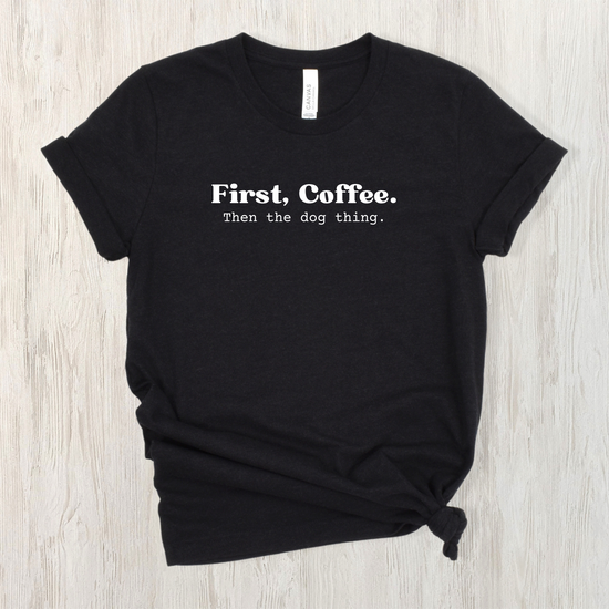 First, Coffee. Then The Dog Thing. Unisex Tee