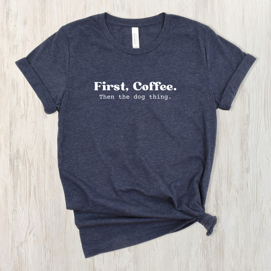 First, Coffee. Then The Dog Thing. Unisex Tee