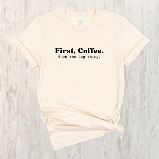 First, Coffee. Then The Dog Thing. Unisex Tee